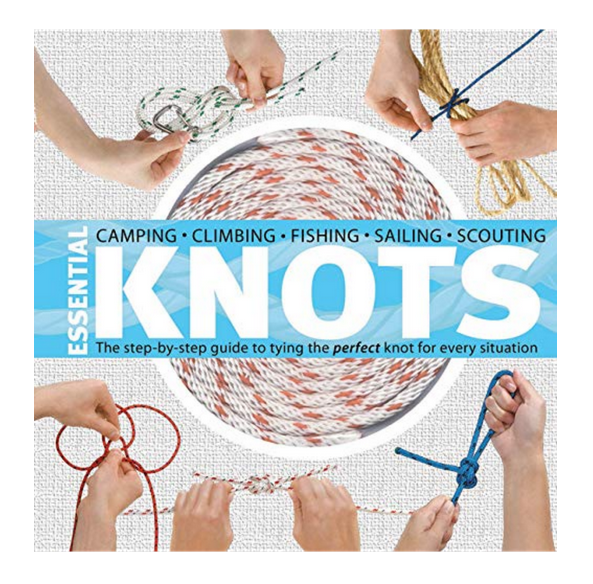 Essential Knots: The Step-by-Step Guide to Tying the Perfect Knot for Every Situation