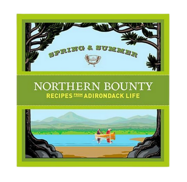 Northern Bounty - Spring and Summer Recipes from Adirondack Life